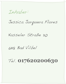 Inhaber:
Jessica Jorquera Flores
Kasseler Straße 30
61118 Bad VilbelTel. 017620200630
